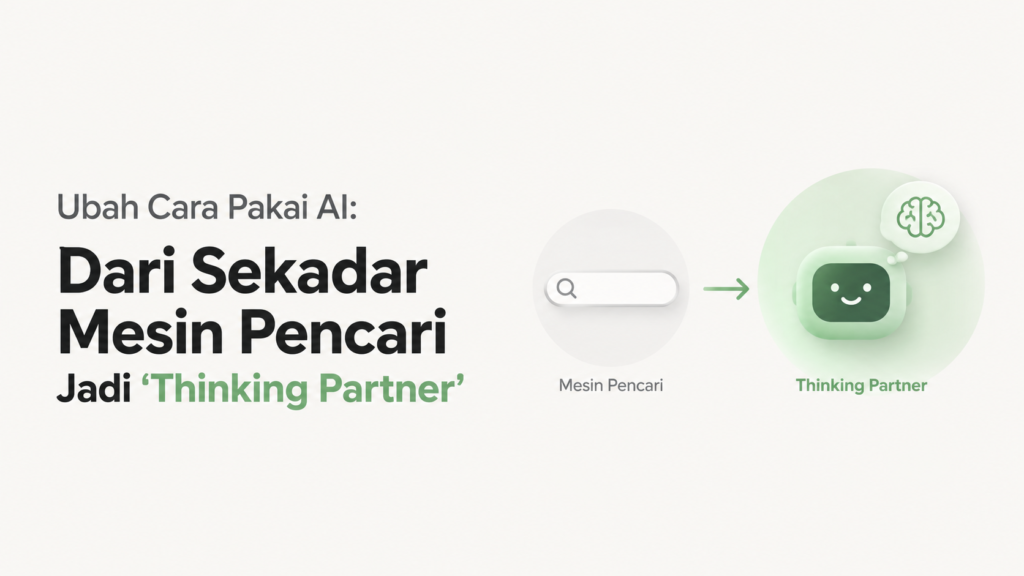 Ubah Cara Pakai AI: Dari Sekadar Mesin Pencari Jadi 'Thinking Partner'