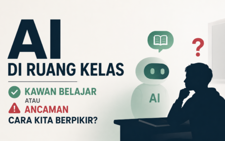 AI di Ruang Kelas: Kawan Belajar atau Ancaman Cara Kita Berpikir?