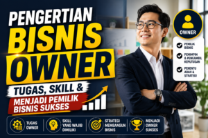 Pengertian Bisnis Owner: Tugas, Skill & Menjadi Pemilik Bisnis Sukses